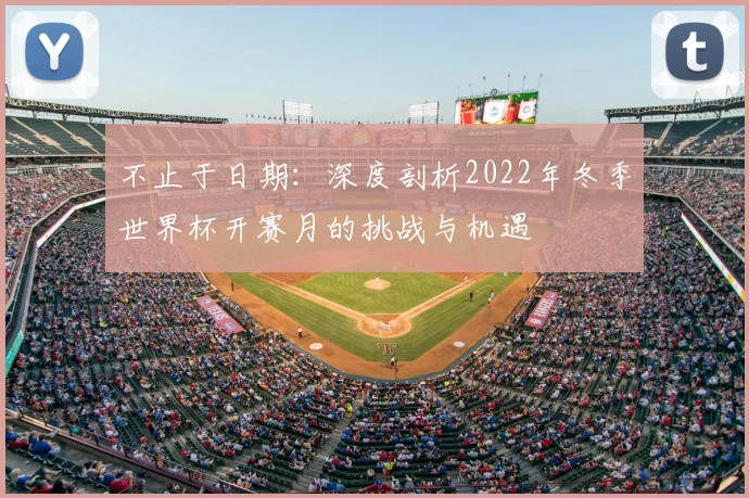 不止于日期:深度剖析2022年冬季世界杯开赛月的挑战与机遇