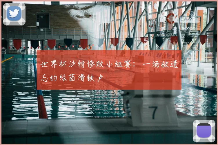 世界杯沙特惨败小组赛:一场被遗忘的绿茵滑铁卢