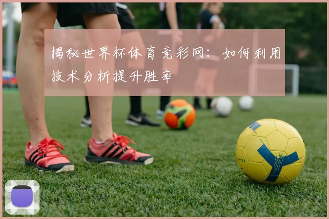 揭秘世界杯体育竞彩网：如何利用技术分析提升胜率