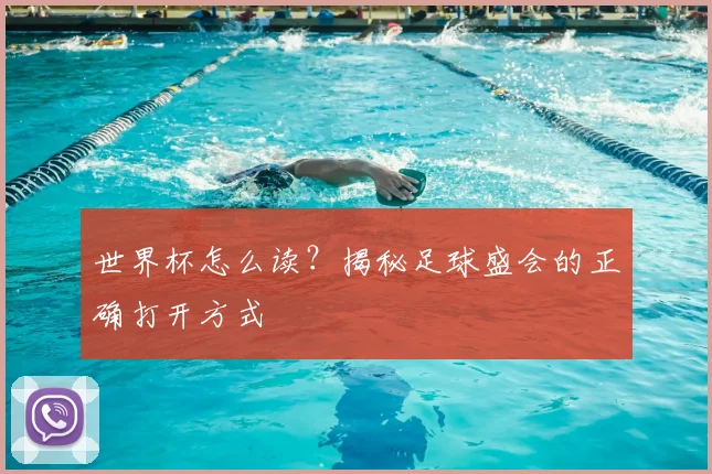 世界杯怎么读？揭秘足球盛会的正确打开方式